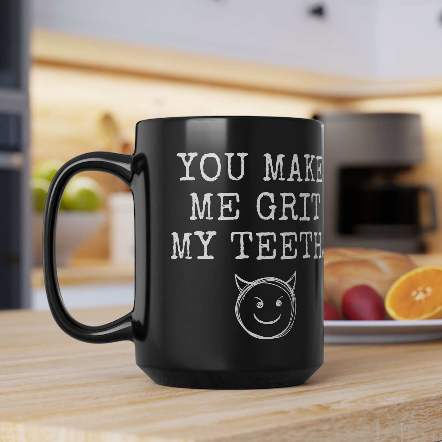 You Make Me Grit My Teeth Coffee Cup Mug